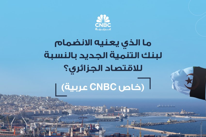 ما الذي يعنيه الانضمام لبنك التنمية الجديد بالنسبة للاقتصاد الجزائري؟ (خاص CNBC عربية)