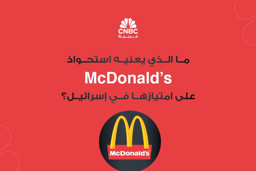 ما الذي يعنيه استحواذ McDonald’s على امتيازها في اسرائيل؟