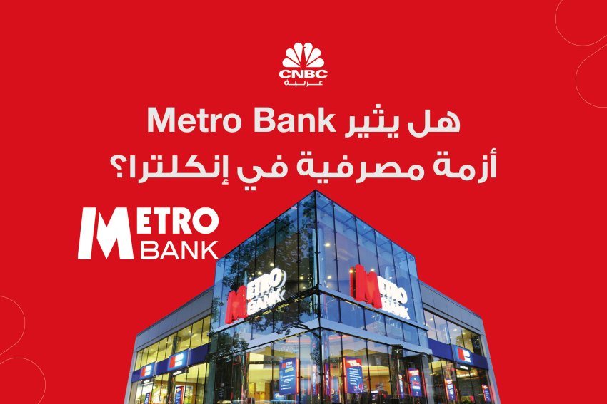 هل يثير Metro Bank أزمة مصرفية في إنكلترا؟