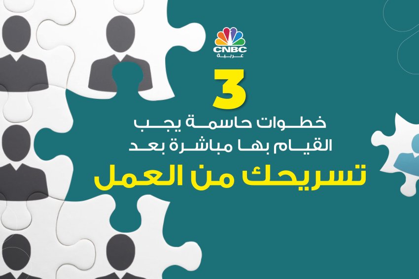 3 خطوات حاسمة يجب القيام بها مباشرة بعد تسريحك من العمل